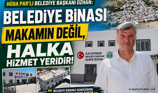 HÜDA PAR'lı Belediye Başkanı Özhan: Belediye binası makamın değil, halka hizmet yeridir
