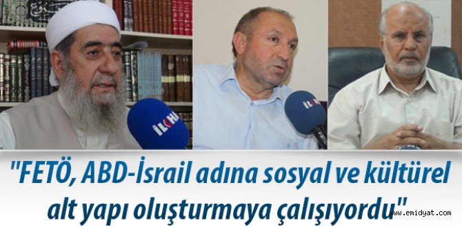 “FETÖ, ABD-İsrail adına sosyal ve kültürel alt yapı oluşturmaya çalışıyordu”