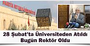 28 Şubat'ta üniversiteden atıldı bugün rektör oldu