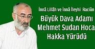 Büyük Dava Adamı Mehmet Sudan Hoca Hakka Yürüdü