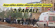 Darp edilen doktor olayında silahlar konuştu: 2 yaralı