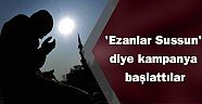 `Ezanlar Sussun` diye kampanya başlattılar