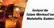 İsviçre`de İslam Merkezi`ne molotoflu saldırı