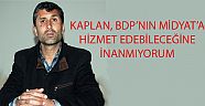 Kaplan, `BDP`nın Midyat`a hizmet edeceğine inanmıyorum`