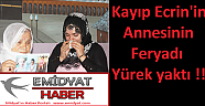 Kayıp Ecrinin Annesinin feryadı yürek yaktı !