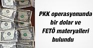 PKK operasyonunda bir dolar ve FETÖ materyalleri bulundu