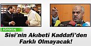 Sisi’nin akıbeti Kaddafi’den farklı olmayacak!