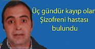 Üç gündür kayıp olan Şizofreni hastası bulundu.