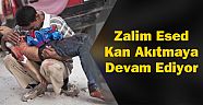Zalim Esed Kan Akıtmaya Devam Ediyor